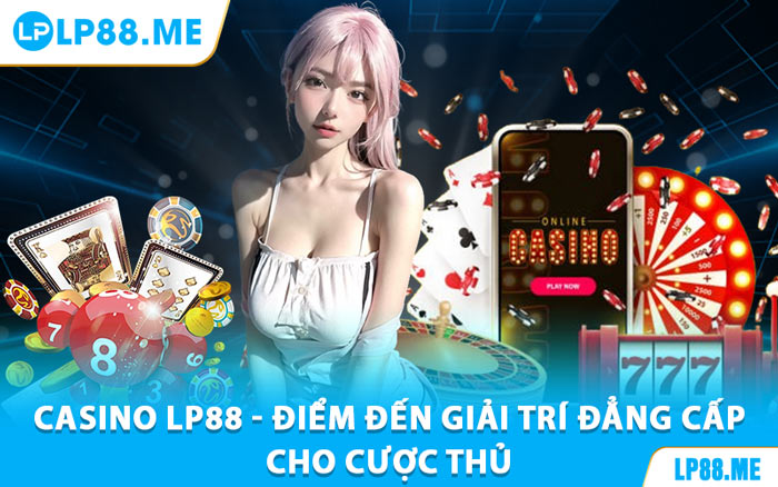 Casino LP88 - Sân Chơi Cá Cược Đẳng Cấp Tỷ Lệ Thắng Cao - JAVIN.BET