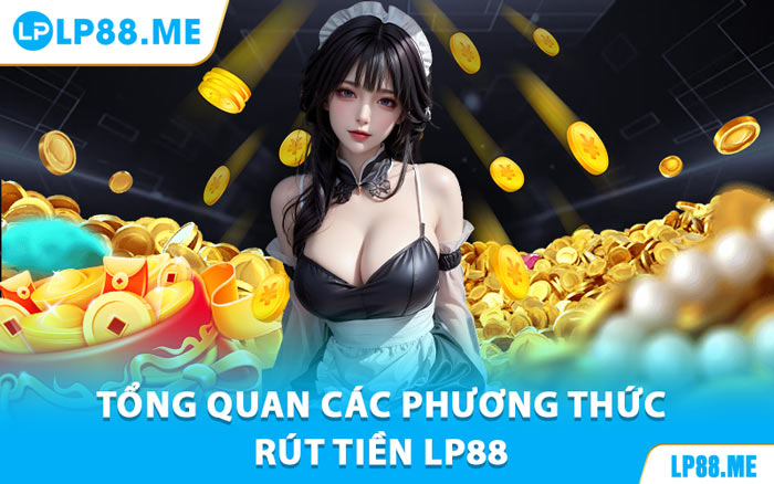 Rút Tiền LP88 - Phương Thức Thanh Toán Nhanh, Tiện Ích - JAVIN.BET