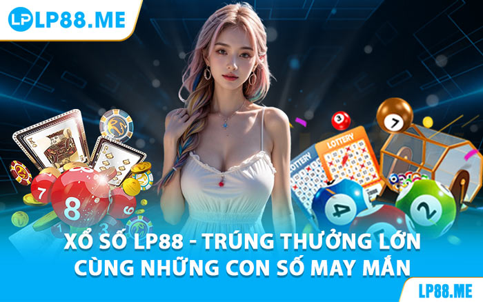 Xổ Số LP88 - Kết Quả Chính Xác, Cơ Hội Thắng Cao - JAVIN.BET