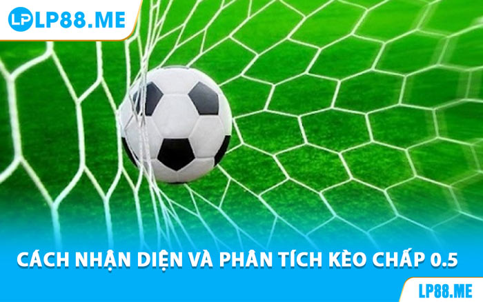Kèo Chấp 0.5 - Bí Kíp Đọc Kèo Cực Đỉnh Tại LP88 - JAVIN.BET