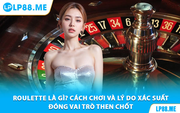 Xác Suất Roulette - Công Cụ Vàng Giúp Bạn Làm Chủ Trò Chơi Tại LP88 - JAVIN.BET