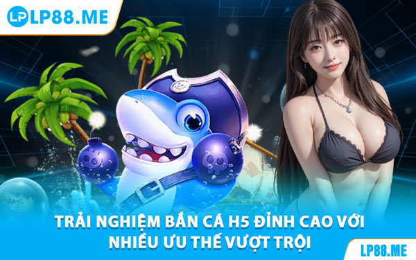 Bắn Cá H5 - Săn Thưởng Dưới Đại Dương Cùng LP88 - JAVIN.BET