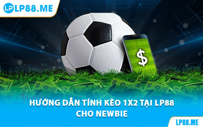 Kèo 1X2 Tại LP88 - Bí Quyết Đọc Kèo Cho Người Mới Bắt Đầu - JAVIN.BET