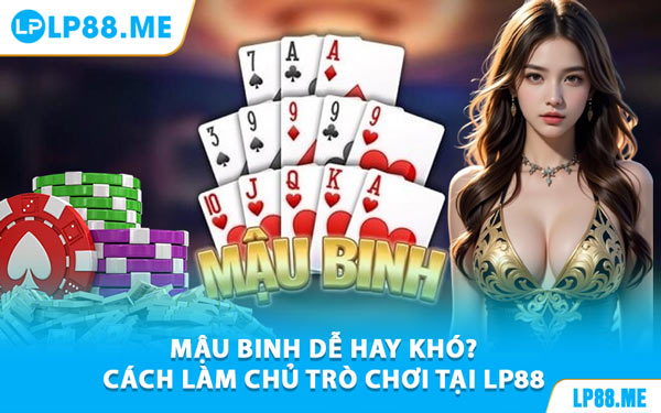 Mậu Binh - Bật Mí Cách Chơi Hiệu Quả Tại LP88 - JAVIN.BET