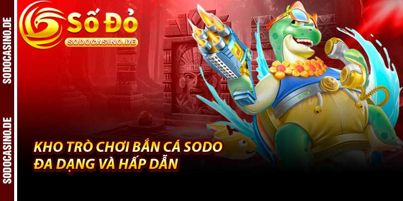 Bắn Cá Sodo - Sân Chơi Cá Cược Đỉnh Cao Dưới 1000m - JAVIN.BET