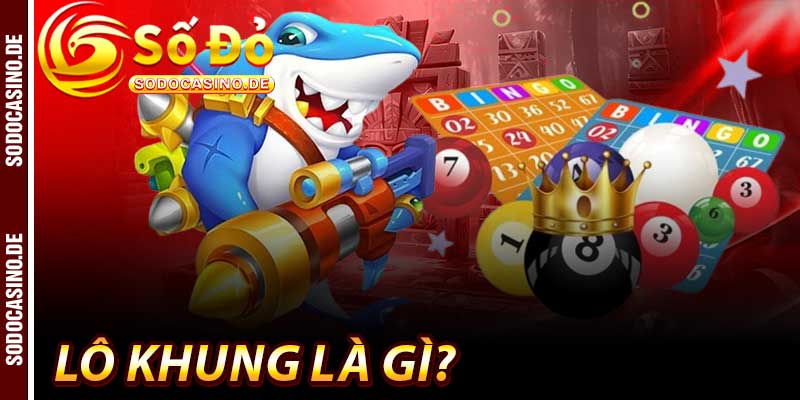 Lô Khung Là Gì ? - Dòng Tài Lộc 5 Tỷ Tại Nhà Cái Sodo - JAVIN.BET