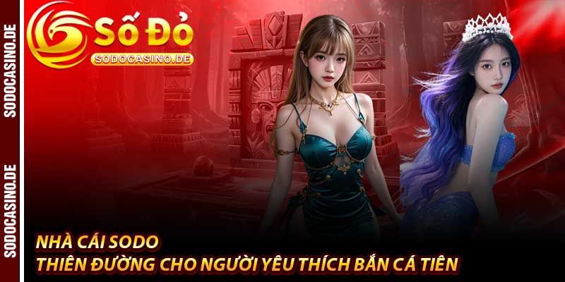 Bắn Cá Tiên - Đam Mê Số 1 Tại Nhà Cái Sodo - JAVIN.BET